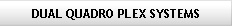 Dual Quadro Plex Systems