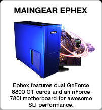 Ephex features dual GeForce 8800 GT cards and an nForce 780i motherboard for awesome SLI performance.