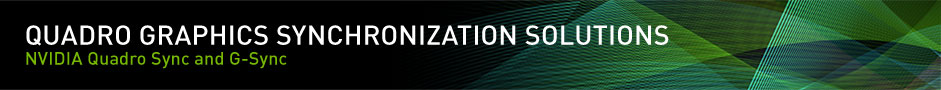 Quadro Graphics Synchronization Solutions NVIDIA Quadro Sync and G-Sync