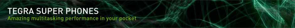 Tegra Super Phones Amazing multitasking performance in your pocket