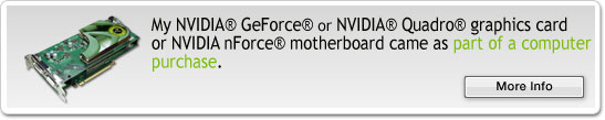 I purchased my NVIDIA® GeForce® or NVIDIA Quadro® graphics card or NVIDIA nForce® motherboard separately.