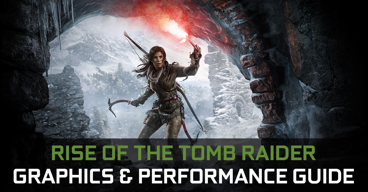 Rise of the Tomb Raider Graphics & Performance Guide